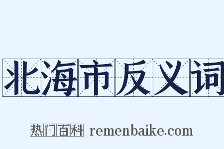 北海市反义词是什么意思的图片